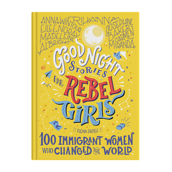 Good Night Stories for Rebel Girls: 100 Immigrant Women Who Changed the World